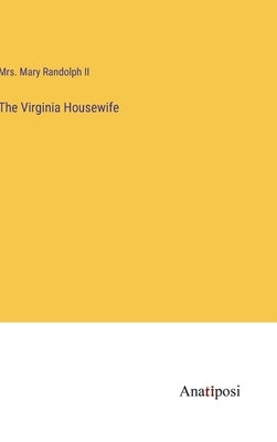 The Virginia Housewife by Randolph, Mary, II