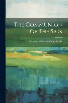 The Communion Of The Sick by Visitation of the Sick Order for the