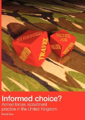 Informed Choice - Armed Forces Recruitment Practice In The United Kingdom by Gee, David