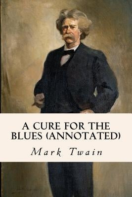 A Cure for the Blues (annotated) by Twain, Mark