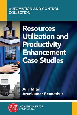 Resources Utilization and Productivity Enhancement Case Studies by Mital, Anil