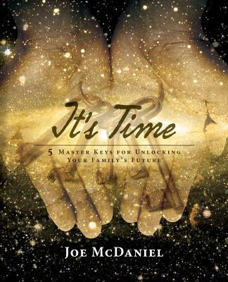 It's Time: 5 Master Keys For Unlocking Your Family's Future by McDaniel, Joe