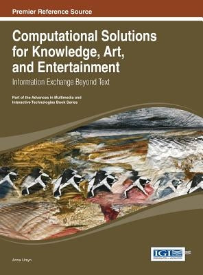 Computational Solutions for Knowledge, Art, and Entertainment: Information Exchange Beyond Text by Ursyn, Anna
