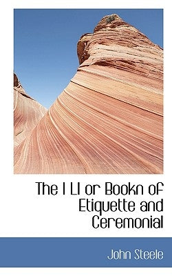 The I LI or Bookn of Etiquette and Ceremonial by Steele, John