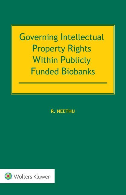 Governing Intellectual Property Rights Within Publicly Funded Biobanks by Neethu, Rajam