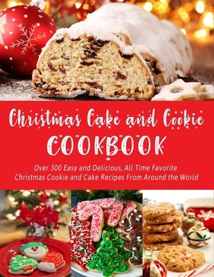 Christmas Cake and Cookie Cookbook: Over 300 Easy and Delicious, All Time Favorite Christmas Cookie and Cake Recipes From Around the World by Hernandez, Theo