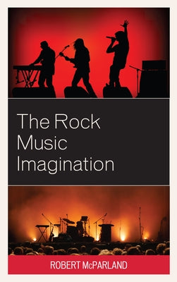 The Rock Music Imagination by McParland, Robert