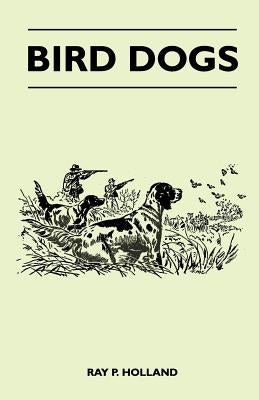 Bird Dogs by Holland, Ray P.