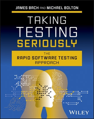 Taking Testing Seriously: The Rapid Software Testing Approach by Bach, James