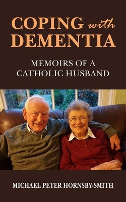 Coping with Dementia: Memoirs of a Catholic Husband by Hornsby-Smith, Michael Peter