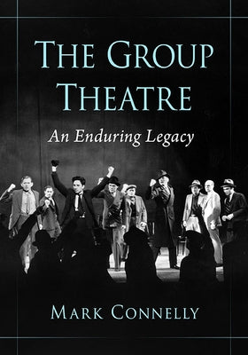 The Group Theatre: An Enduring Legacy by Connelly, Mark