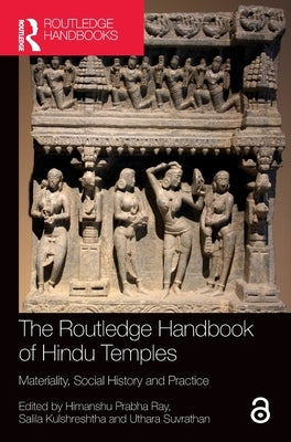 The Routledge Handbook of Hindu Temples: Materiality, Social History and Practice by Ray, Himanshu Prabha