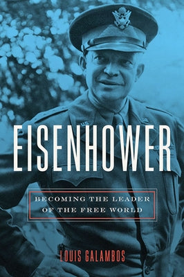 Eisenhower: Becoming the Leader of the Free World by Galambos, Louis