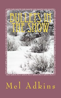 Bullets in the Snow by Adkins, Mel L.