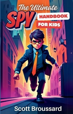 The Ultimate Spy Handbook for Kids by Broussard, Scott