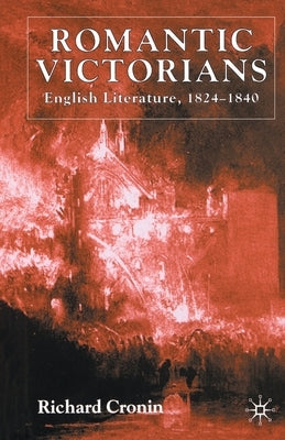 Romantic Victorians: English Literature, 1824-1840 by Cronin, R.