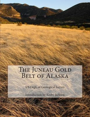 The Juneau Gold Belt of Alaska by Geological Survey, Us Dept of