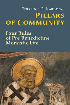 Pillars of Community: Four Rules of Pre-Benedictine Monastic Life by Kardong, Terrence G.