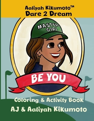 Aaliyah Kikumoto(TM) Dare 2 Dream- Be You: The Masters Girl Empowering Coloring and Activity Book for Girls Ages 5-12, Unleash Inner Strength, Build C by Kikumoto, Aj