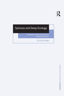 Spinoza and Deep Ecology: Challenging Traditional Approaches to Environmentalism by Jonge, Eccy de
