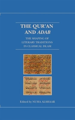 The Qur'an and Adab: The Shaping of Literary Traditions in Classical Islam by Alshaar, Nuha