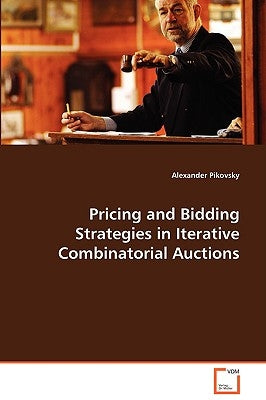 Pricing and Bidding Strategies in Iterative Combinatorial Auctions by Pikovsky, Alexander