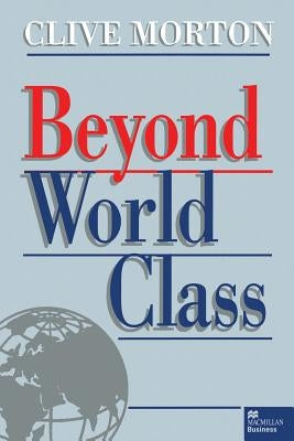 Beyond World Class by Morton, C.