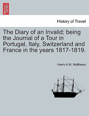 The Diary of an Invalid; being the Journal of a Tour in Portugal, Italy, Switzerland and France in the years 1817-1819. by Matthews, Henry A. M.