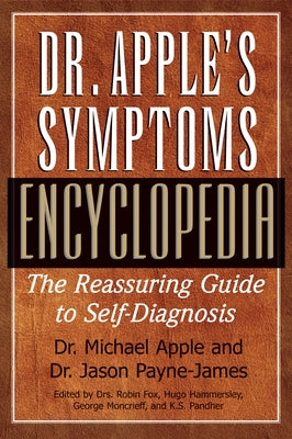 Dr. Apple's Symptoms Encyclopedia: The Reassuring Guide to Self-Diagnosis by Apple, Michael