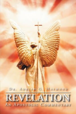 Revelation: An Apostolic Commentary by Haymond, Adrian G.