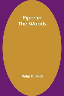 Piper in the Woods by Dick, Philip K.