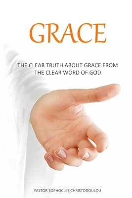 Grace: The Clear Truth About Grace From The Clear Word of GOD by Christodoulou, Pastor Sophocles