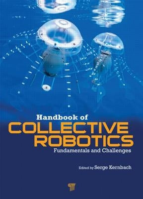 Handbook of Collective Robotics: Fundamentals and Challenges by Kernbach, Serge