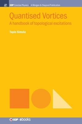 Quantised Vortices: A Handbook of Topological Excitations by Simula, Tapio