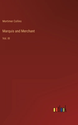 Marquis and Merchant: Vol. III by Collins, Mortimer