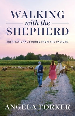 Walking with the Shepherd: Inspirational stories from the pasture by Forker, Angela