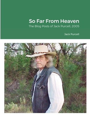 So Far From Heaven: The Blog Posts of Jack Purcell, 2005 by Purcell, Jack