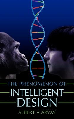 The Phenomenon of Intelligent Design by Arvay, Albert A.