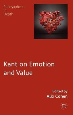Kant on Emotion and Value by Cohen, A.