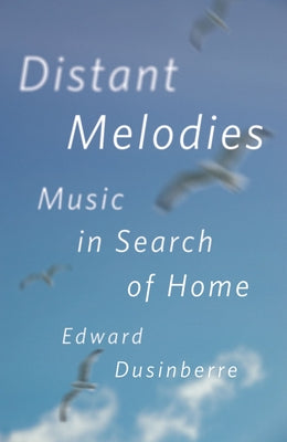 Distant Melodies: Music in Search of Home by Dusinberre, Edward