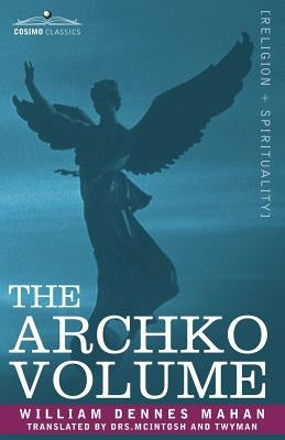 The Archko Volume Or, the Archeological Writings of the Sanhedrim & Talmuds of the Jews by Mahan, William Dennes