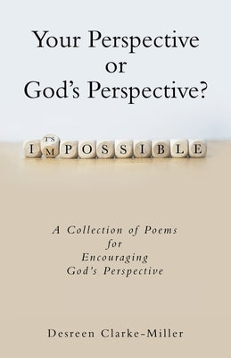Your Perspective or God's Perspective?: A Collection of Poems for Encouraging God's Perspective by Clarke-Miller, Desreen