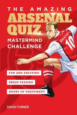 The Amazing Arsenal Quiz: Mastermind Challenge by Turner, David