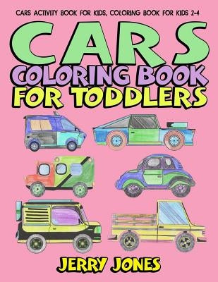 Cars Coloring Book for Toddlers: Cars Activity Book for Kids, Coloring Book for Kids 2-4 by Jones, Jerry