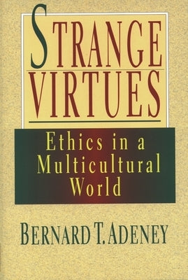 Strange Virtues: Ethics in Multicultural Perspective by Adeney, B.
