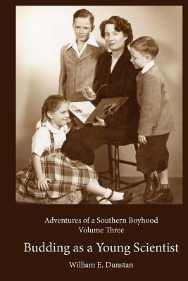 Budding as a Young Scientist: (Adventures of a Southern Boyhood, Volume 3) by Dunstan, William E.