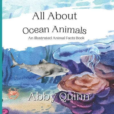 All About Ocean Animals: An Illustrated Animal Facts Book for Kids Age 3-8 by Quinn, Abby
