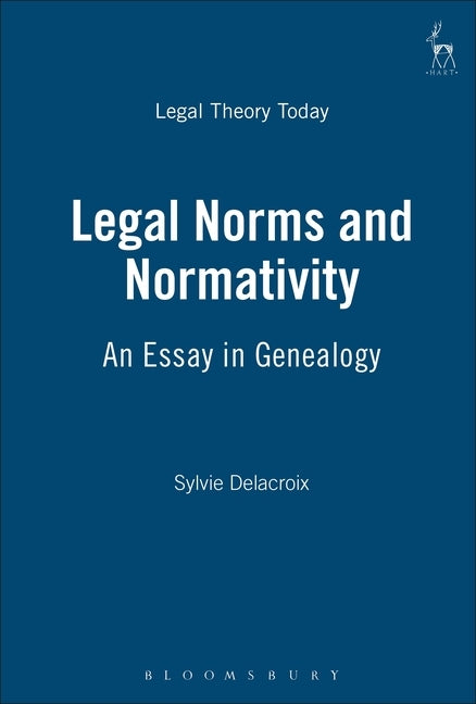 Legal Norms and Normativity: An Essay in Genealogy by Delacroix, Sylvie