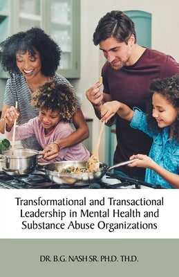 Transformational and Transactional Leadership in Mental Health and Substance Abuse Organizations by Nash Th D., B. G., Sr.
