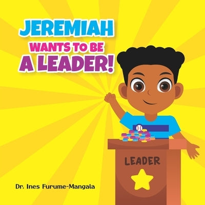 Jeremiah Wants to Be a Leader: Children Illustrated Book by Furume-Mangala, Ines